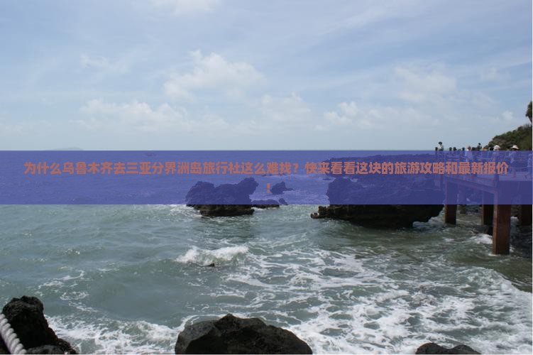 乌鲁木齐去三亚分界洲岛旅行社 乌鲁木齐去三亚分界洲岛旅行社