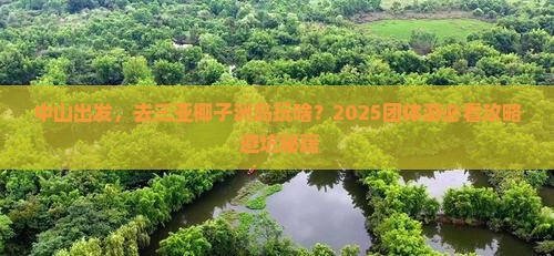 中山前往三亚椰子洲岛团体旅游