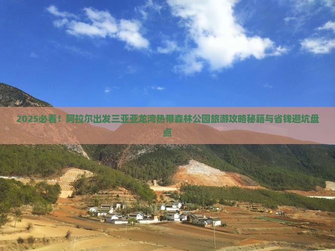 阿拉尔出发三亚亚龙湾热带森林公园旅游网红地点