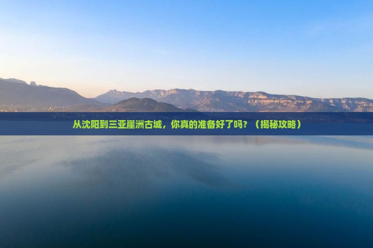 沈阳前往三亚崖洲古城旅游
