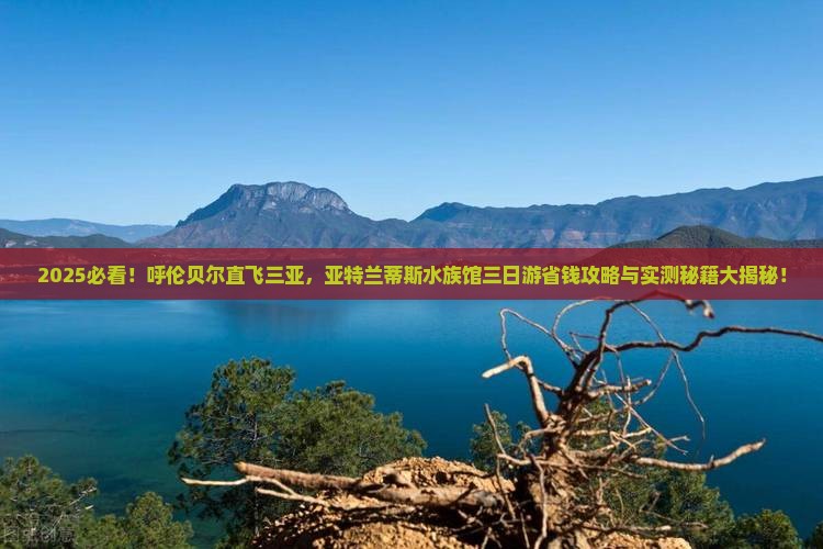 呼伦贝尔前往三亚亚特兰蒂斯水族馆三日游