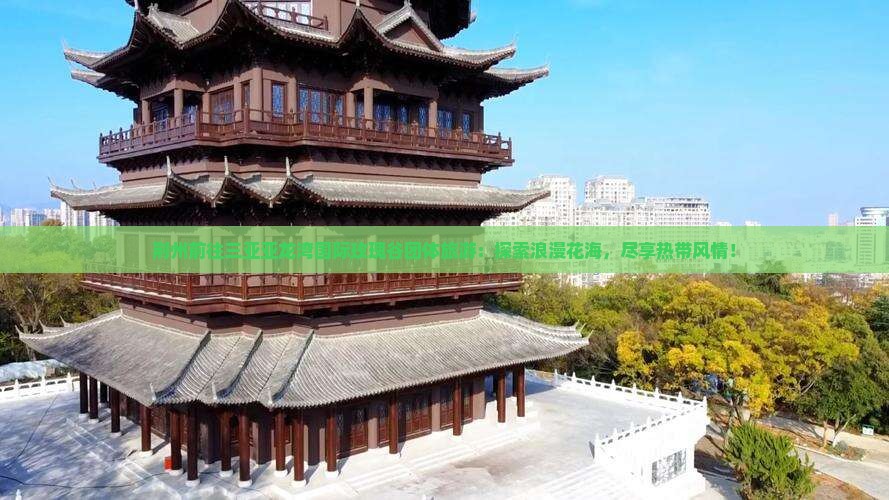 荆州前往三亚亚龙湾国际玫瑰谷团体旅游