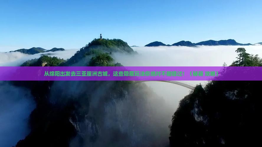 绵阳出发三亚崖洲古城哪里玩