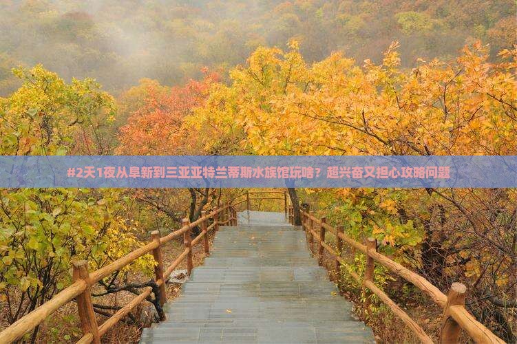 阜新前往三亚亚特兰蒂斯水族馆二日游