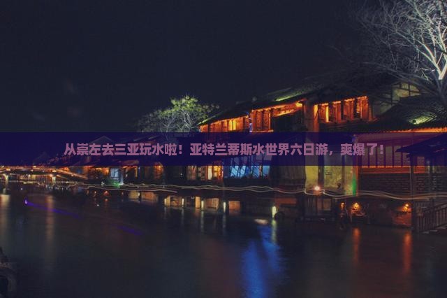 崇左出发三亚亚特兰蒂斯水世界六日游