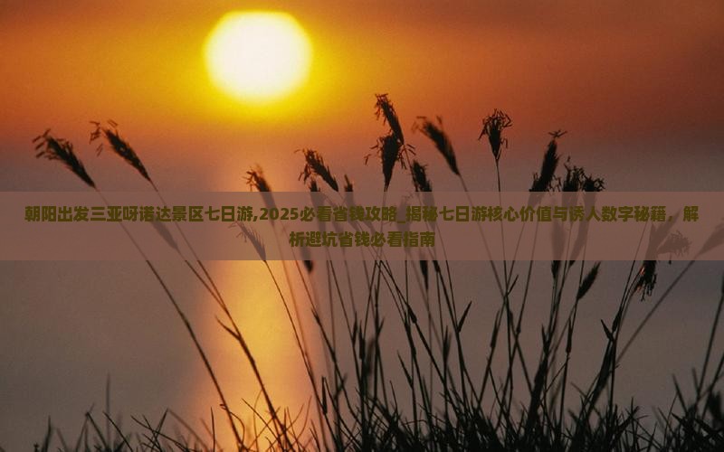 朝阳出发三亚呀诺达景区七日游