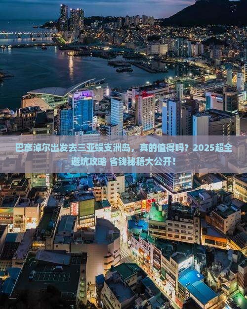 巴彦淖尔前往三亚蜈支洲岛旅行社