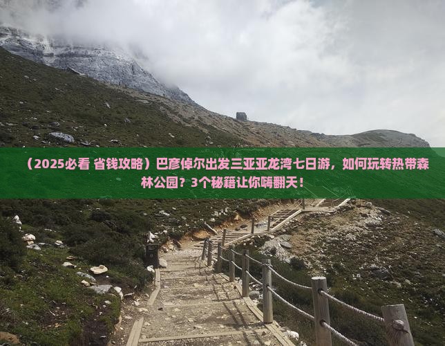 巴彦倬尔出发三亚亚龙湾热带森林公园七日游