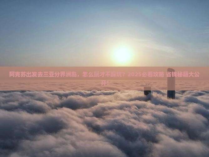 阿克苏出发三亚分界洲岛哪里玩