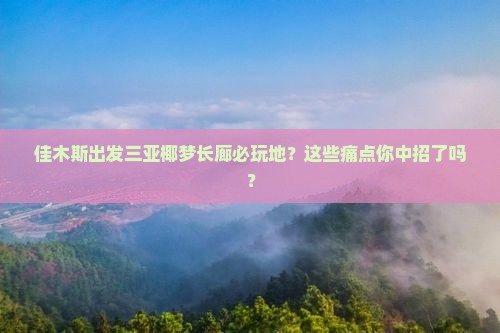 佳木斯出发三亚椰梦长廊必玩地