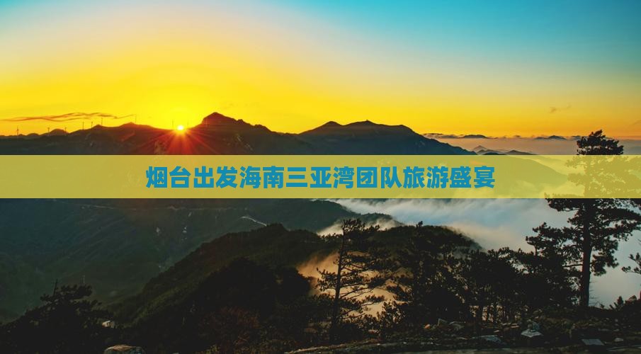 烟台去三亚三亚湾团体旅游