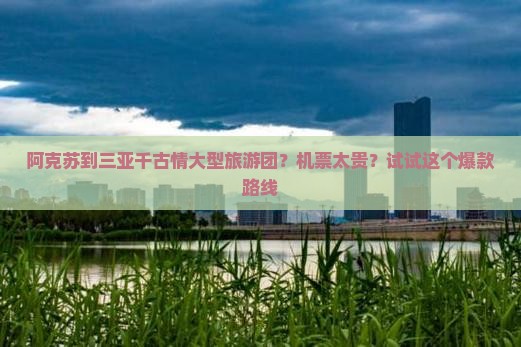 阿克苏出发三亚千古情大型旅游团
