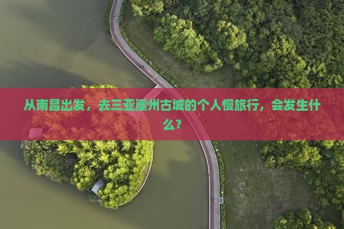 南昌前往三亚崖洲古城个人游