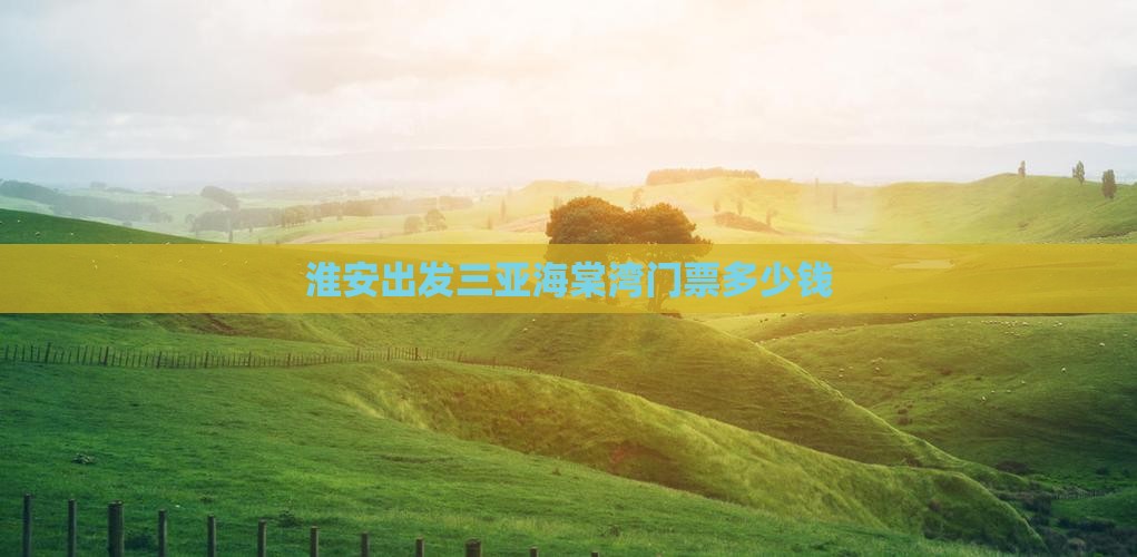 淮安出发三亚海棠湾门票