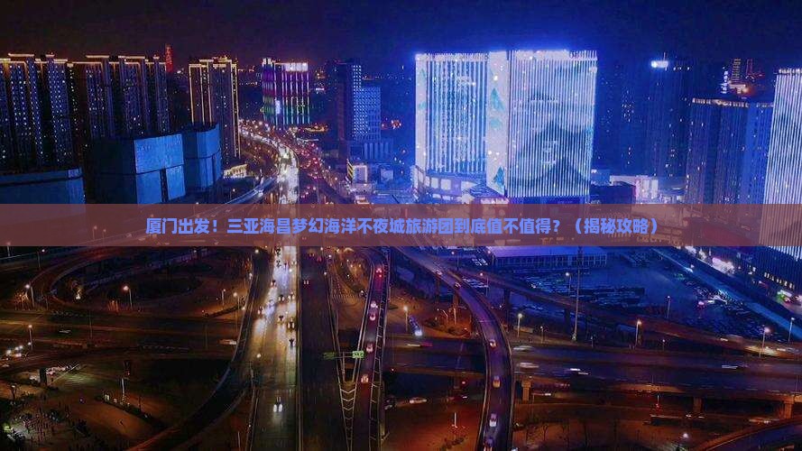 厦门前往三亚海昌梦幻海洋不夜城大型旅游团