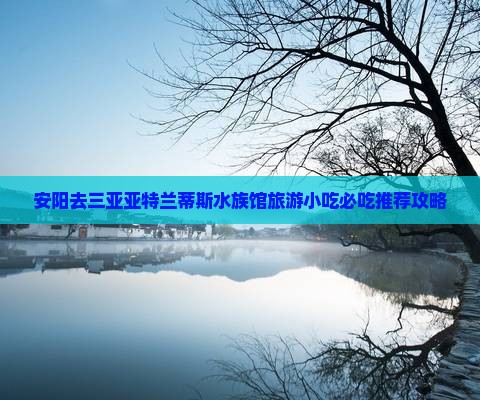 安阳去三亚亚特兰蒂斯水族馆旅游小吃