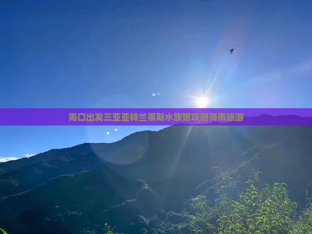 周口去三亚亚特兰蒂斯水族馆自由团