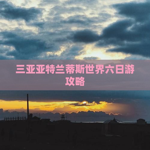 大庆前往三亚亚特兰蒂斯水世界六日游