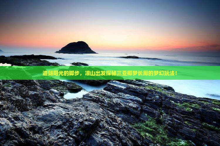 凉山前往三亚椰梦长廊必玩地