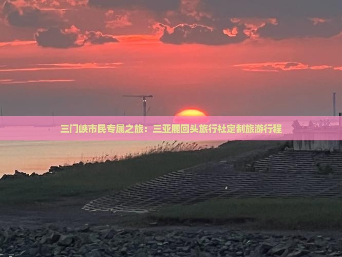 三门峡去三亚鹿回头旅行社 三门峡去三亚鹿回头旅行社
