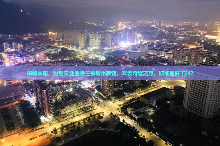 襄阳去三亚亚特兰蒂斯水族馆五日游