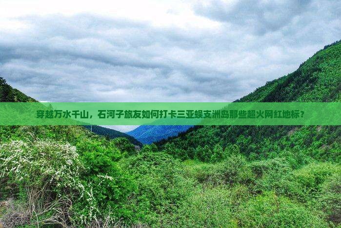石河子前往三亚蜈支洲岛旅游网红地点