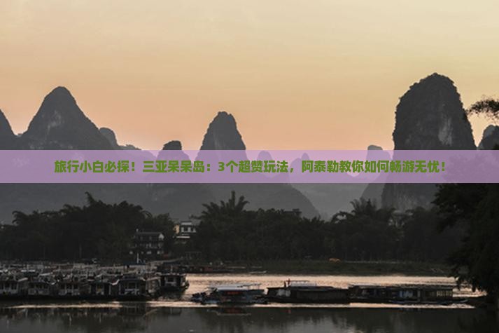 阿泰勒出发三亚呆呆岛必玩地