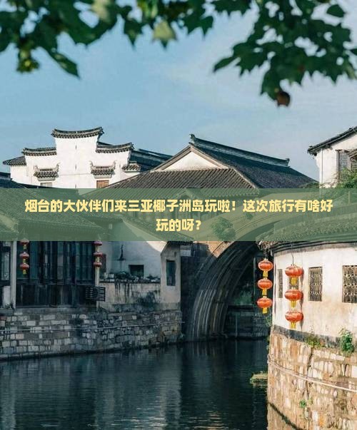 烟台去三亚椰子洲岛大型旅游团