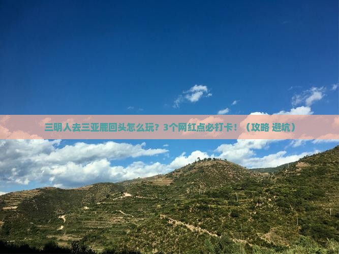 三明去三亚鹿回头旅游网红地点