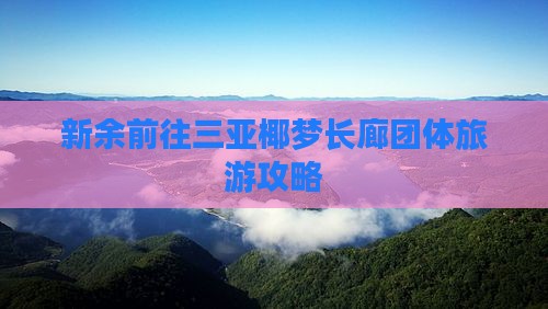 新余前往三亚椰梦长廊团体旅游