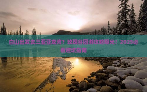 白山去三亚亚龙湾国际玫瑰谷团体旅游