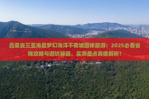吕梁去三亚海昌梦幻海洋不夜城团体旅游