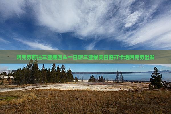 阿克苏前往三亚鹿回头一日游