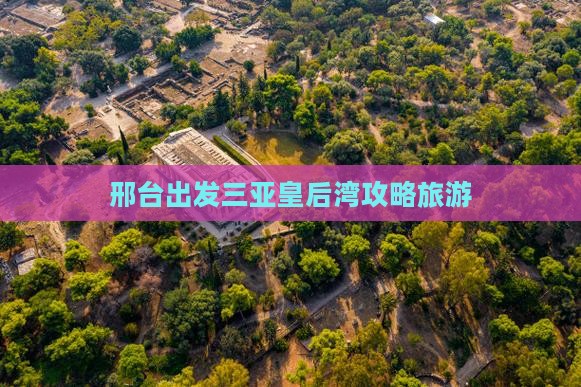 邢台出发三亚皇后湾门票