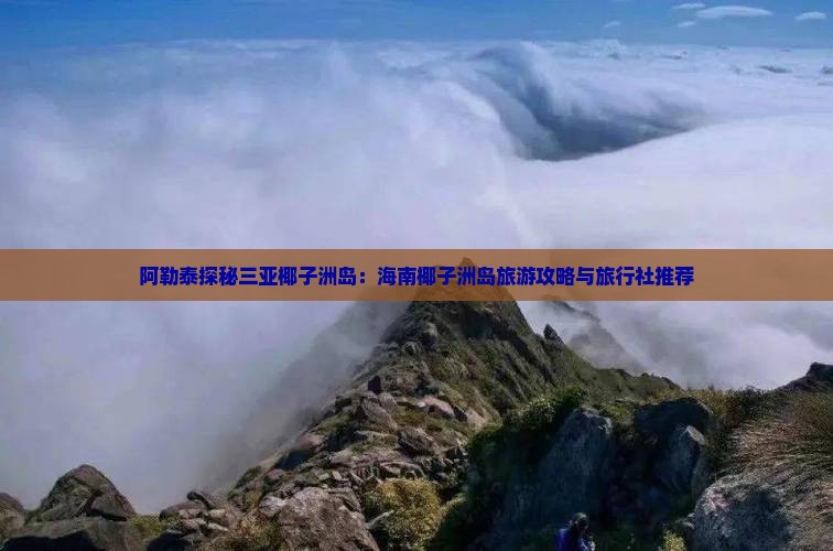 阿泰勒去三亚椰子洲岛旅行社 阿泰勒去三亚椰子洲岛旅行社