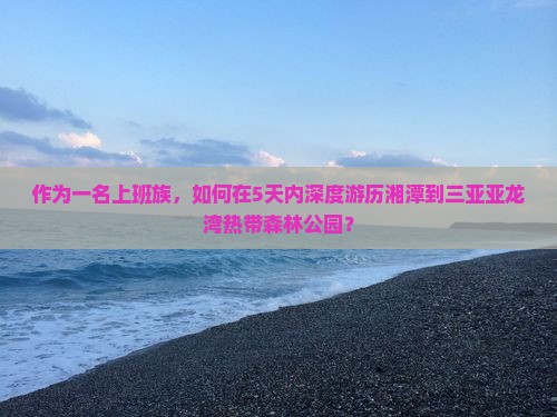 湘潭去三亚亚龙湾热带森林公园五日游