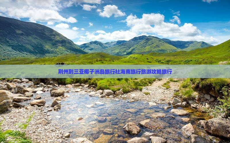 荆州去三亚椰子洲岛旅行社