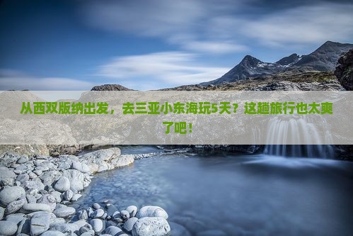 西双版纳前往三亚小东海五日游