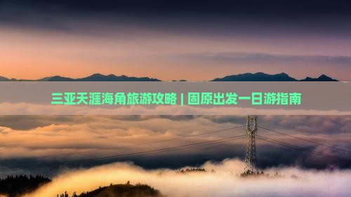 固原出发三亚天涯海角一日游