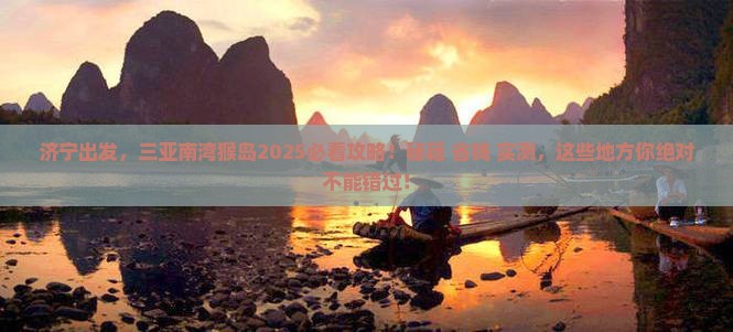 济宁前往三亚南湾猴岛必玩地