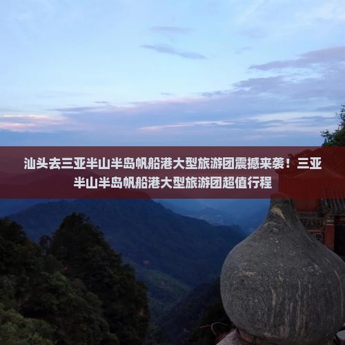 汕头去三亚半山半岛帆船港大型旅游团