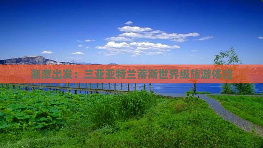 湘潭去三亚亚特兰蒂斯水世界大型旅游团