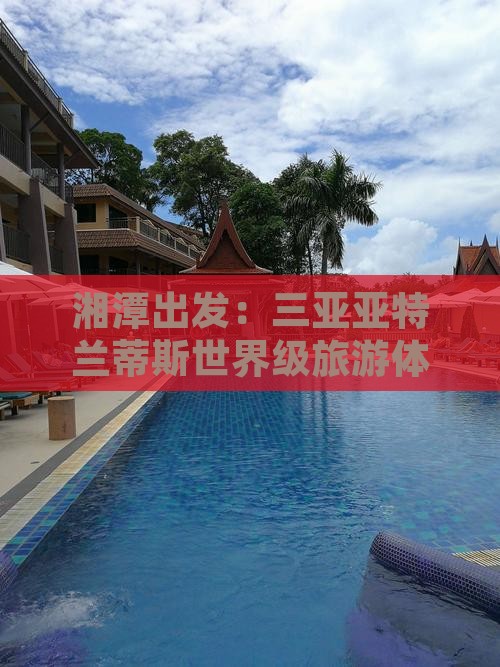 湘潭去三亚亚特兰蒂斯水世界大型旅游团