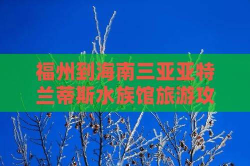 福州出发三亚亚特兰蒂斯水族馆旅行社