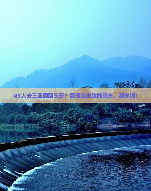 昆明前往三亚鹿回头旅游 昆明前往三亚鹿回头旅游