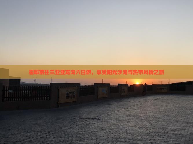 霍邱前往三亚亚龙湾六日游
