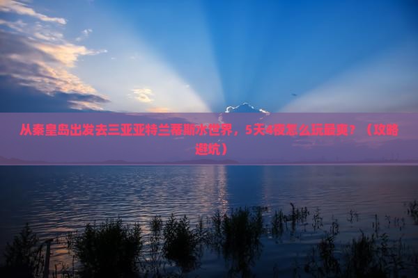 秦皇岛出发三亚亚特兰蒂斯水世界自由行 秦皇岛出发三亚亚特兰蒂斯水世界自由行
