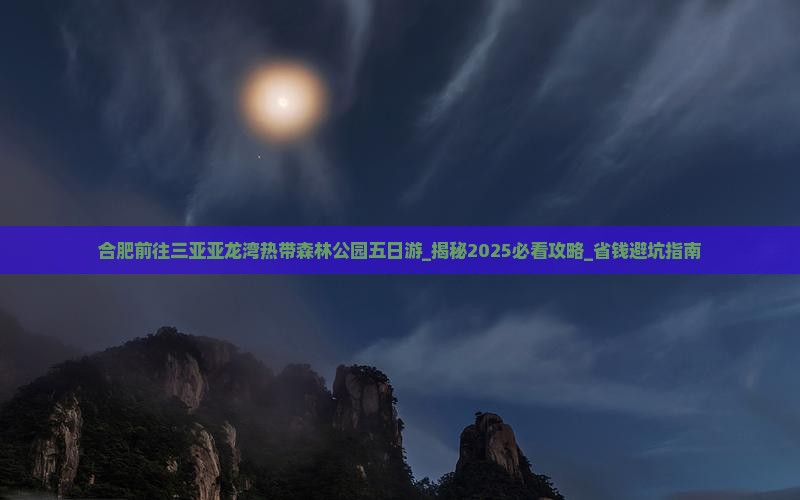 合肥前往三亚亚龙湾热带森林公园五日游