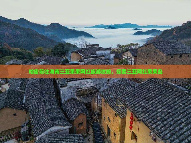 哈密前往三亚呆呆岛旅游网红地点