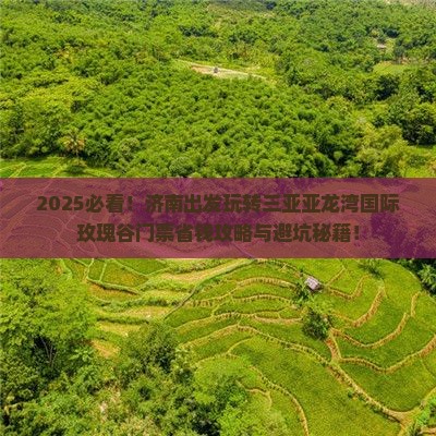济南出发三亚亚龙湾国际玫瑰谷门票